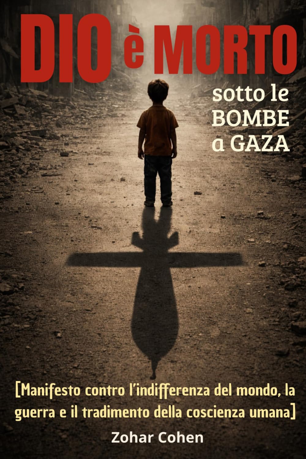Dio è Morto - Sotto le Bombe a Gaza: Manifesto contro l’indifferenza del mondo, la guerra e il tradimento della coscienza umana