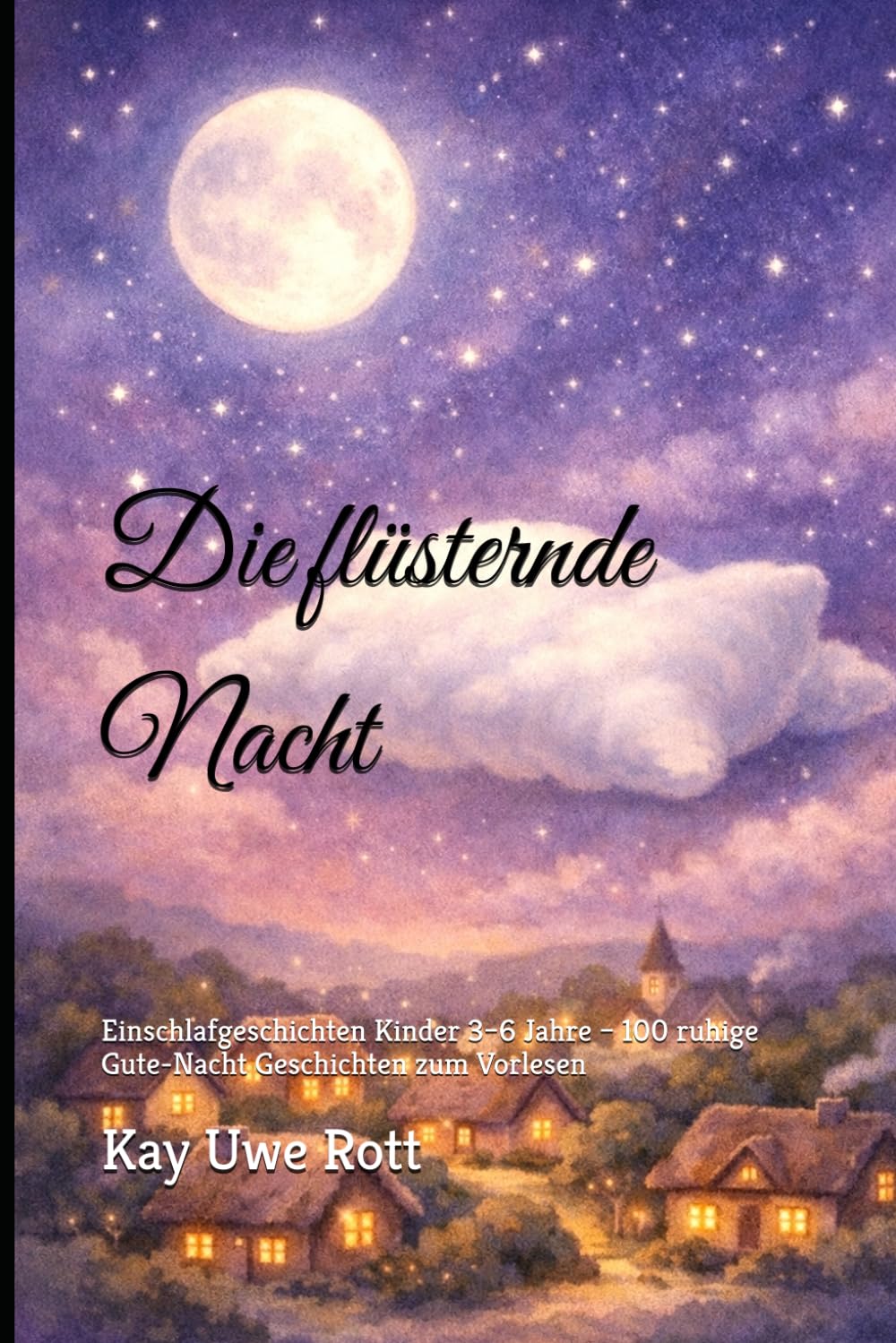 Die flüsternde Nacht: Einschlafgeschichten Kinder 3–6 Jahre – 100 ruhige Gute-Nacht Geschichten zum Vorlesen