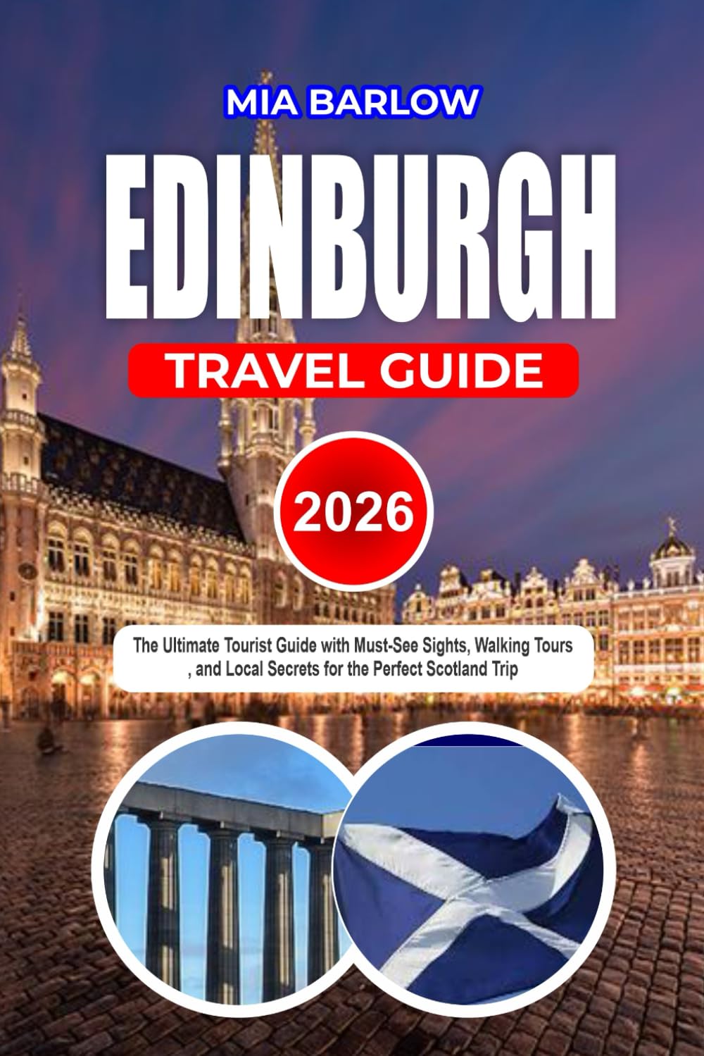 EDINBURGH TRAVEL GUIDE 2026: The Ultimate Tourist Guide with Must-See Sights, Walking Tours, and Local Secrets for the Perfect Scotland Trip