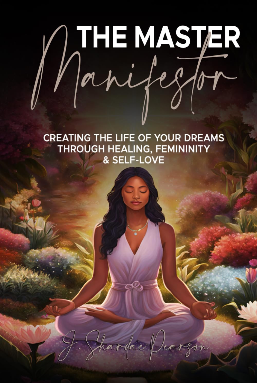 The Master Manifestor: Creating the life of your dreams through, healing, femininity and self-love      Hardcover – September 27, 2024