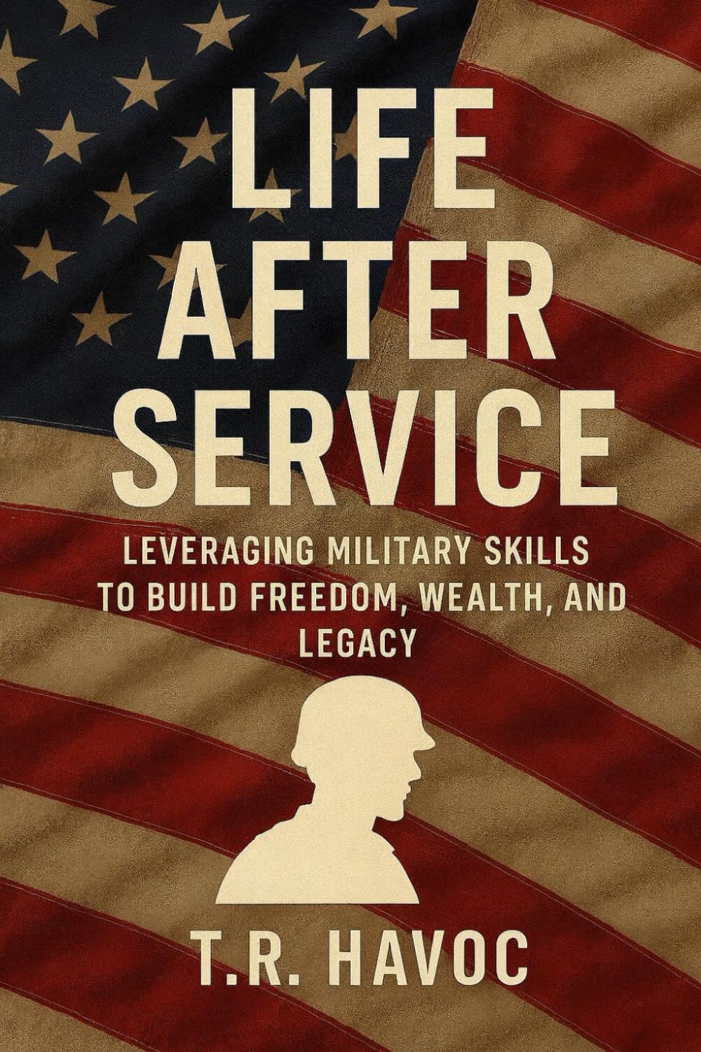 LIFE AFTER SERVICE LEVERAGING MILITARY SKILLS TO BUILD FREEDOM, WEALTH, AND LEGACY.