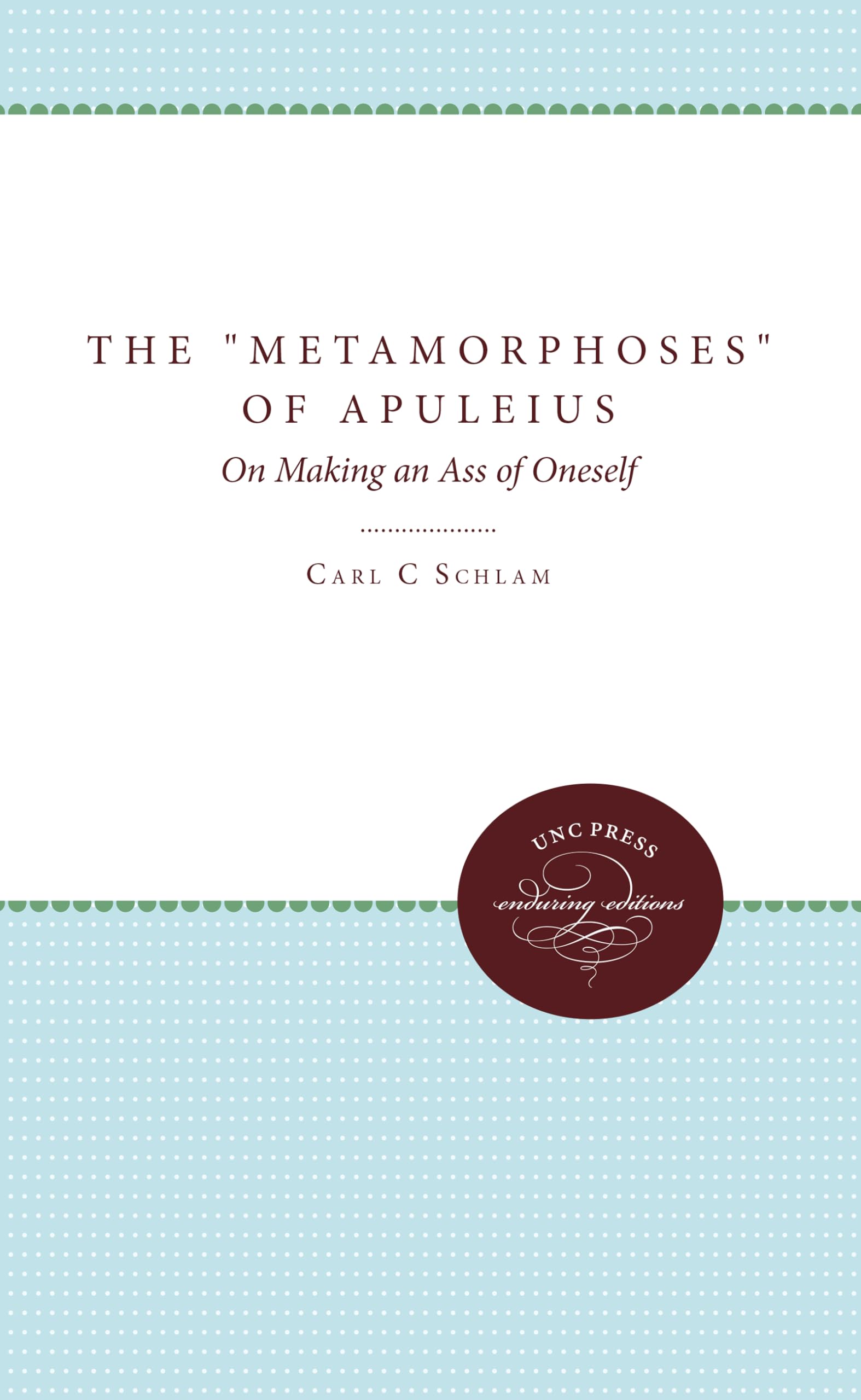 The "Metamorphoses" of Apuleius: On Making an Ass of Oneself (UNC Press Enduring Editions)