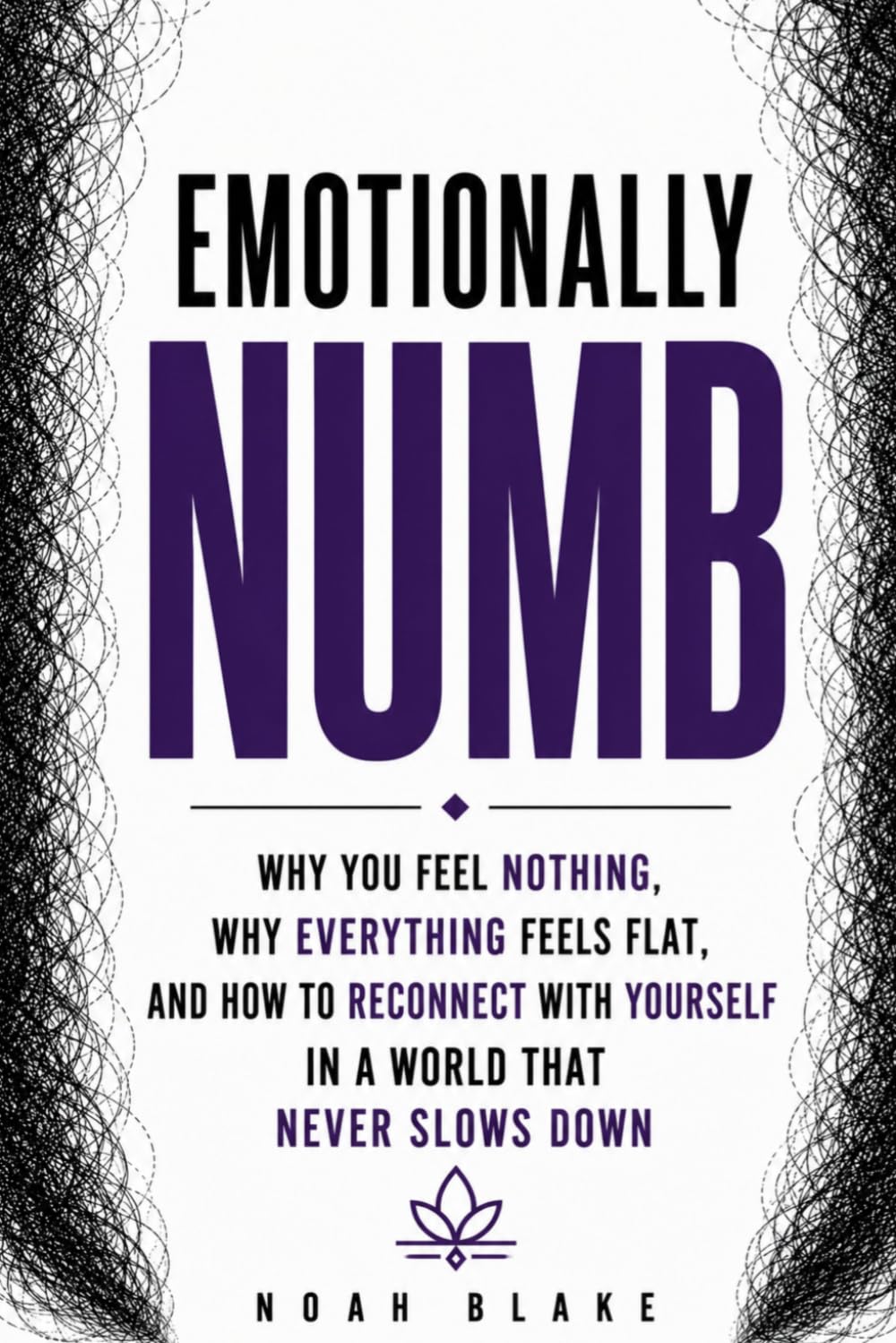 EMOTIONALLY NUMB: Why You Feel Nothing, Why Everything Feels Flat, and How to Reconnect With Yourself in a World that Never Slows Down