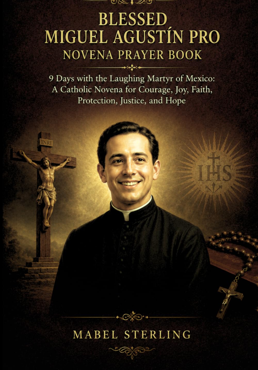 BLESSED MIGUEL AGUSTÍN PRO NOVENA PRAYER BOOK: 9 Days with the Laughing Martyr of Mexico: A Catholic Novena for Courage, Joy, Faith, Protection, Justice, and Hope