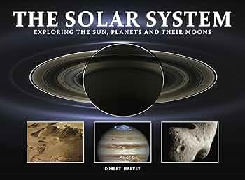 The Solar System: Exploring the Sun, Planets and their Moons