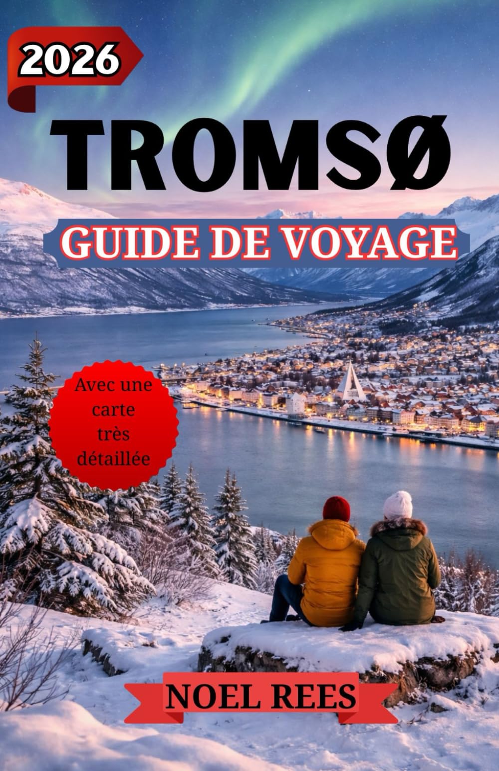 TROMSO GUIDE DE VOYAGE 2026: Au cœur de la frontière arctique norvégienne : aurores boréales, soleil de minuit, merveilles sauvages (avec une carte détaillée).