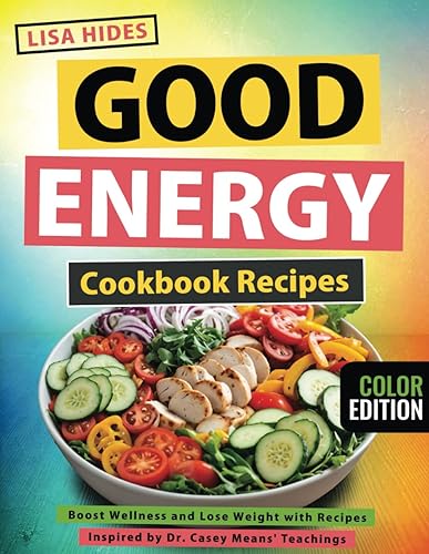Good Energy Recipes Cookbook: Boost Wellness and Lose Weight with Recipes Inspired by Dr. Casey Means' Teachings