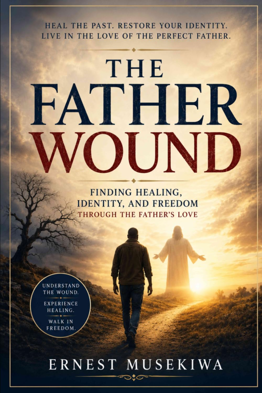 The Father Wound: Finding Healing, Identity, and Freedom Through the Father's Love