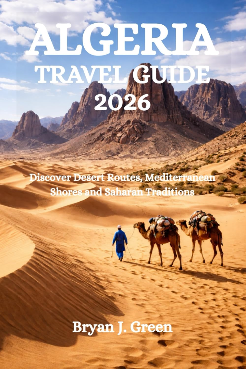 ALGERIA TRAVEL GUIDE 2026: Discover Desert Routes, Mediterranean Shores and Saharan Traditions