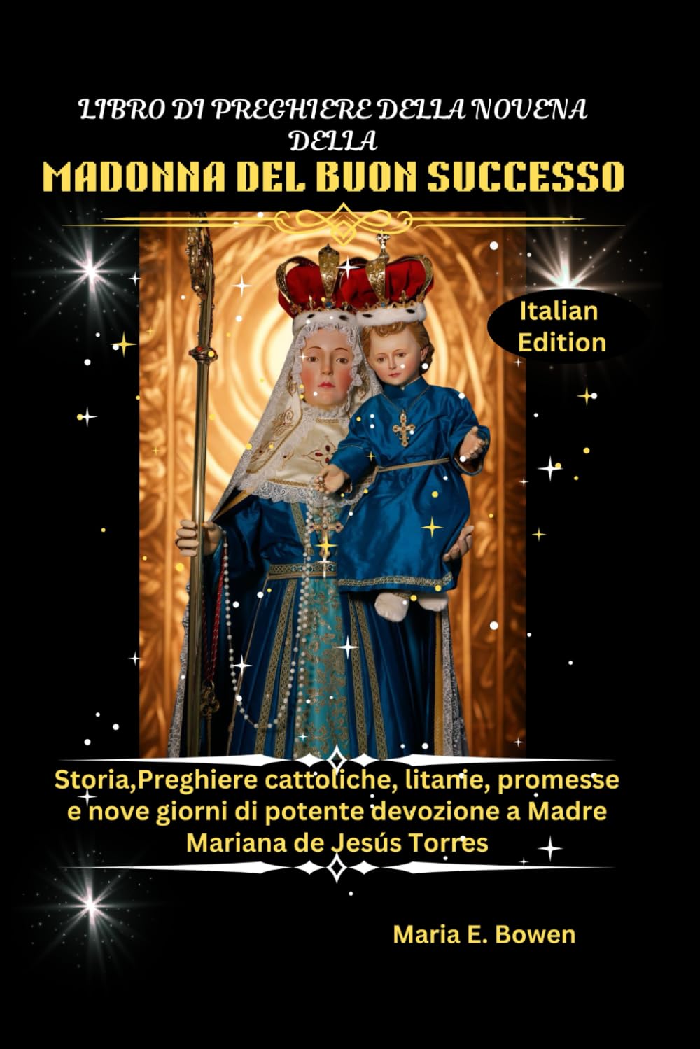 LIBRO DI PREGHIERE DELLA NOVENA DELLA MADONNA DEL BUON SUCCESSO: Storia, Preghiere cattoliche, litanie, promesse e nove giorni di potente devozione a Madre Mariana de Jesús Torres