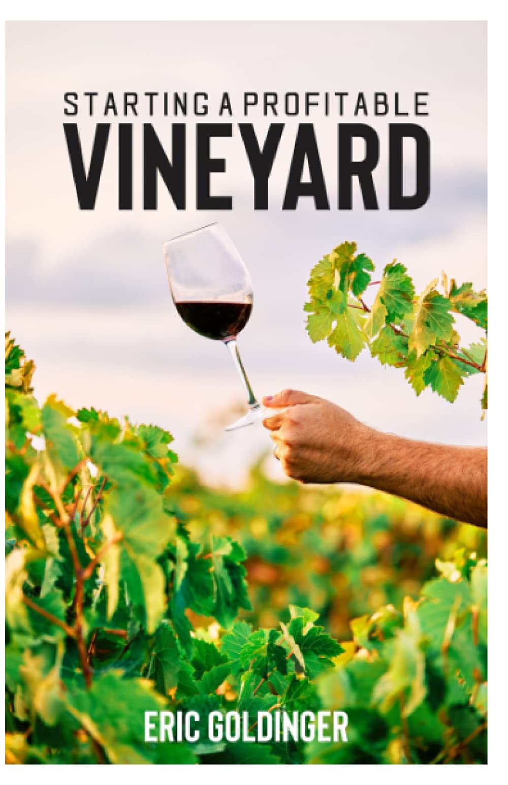STARTING A PROFITABLE VINEYARD: The Step by Step Guide for Passionate Entrepreneur
