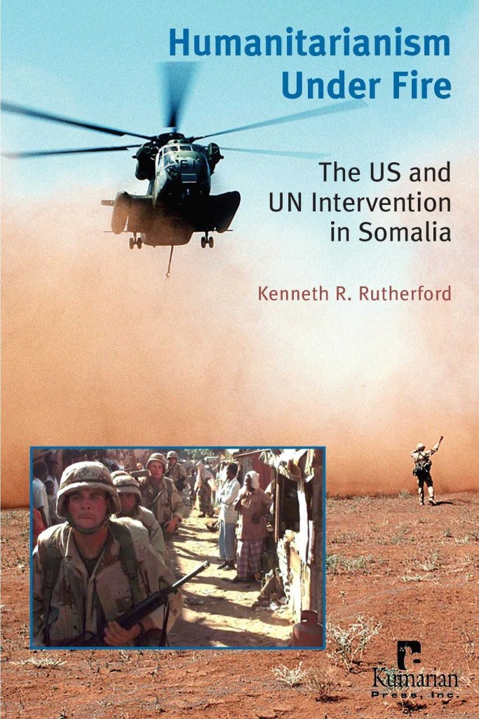 Kenneth R Rutherford Humanitarianism Under Fire: The US and UN Intervention in Somalia ...