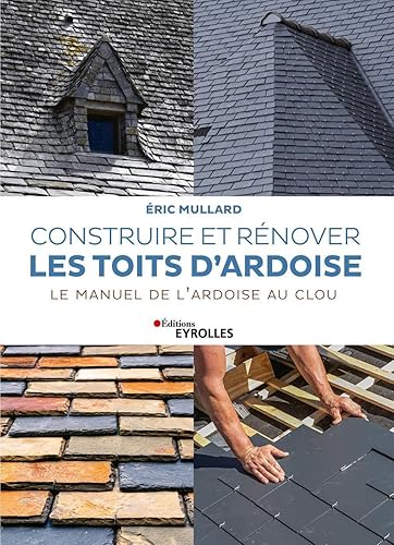 Construire et rénover les toits d'ardoise: Le manuel de l'ardoise au clou