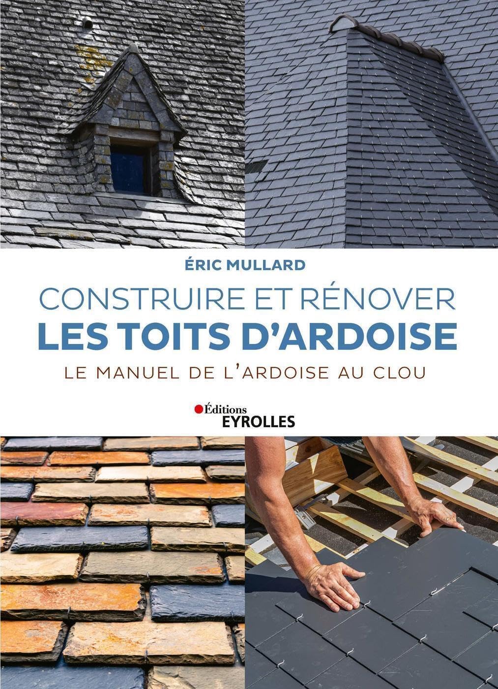 Construire et rénover les toits d'ardoise: Le manuel de l'ardoise au clou