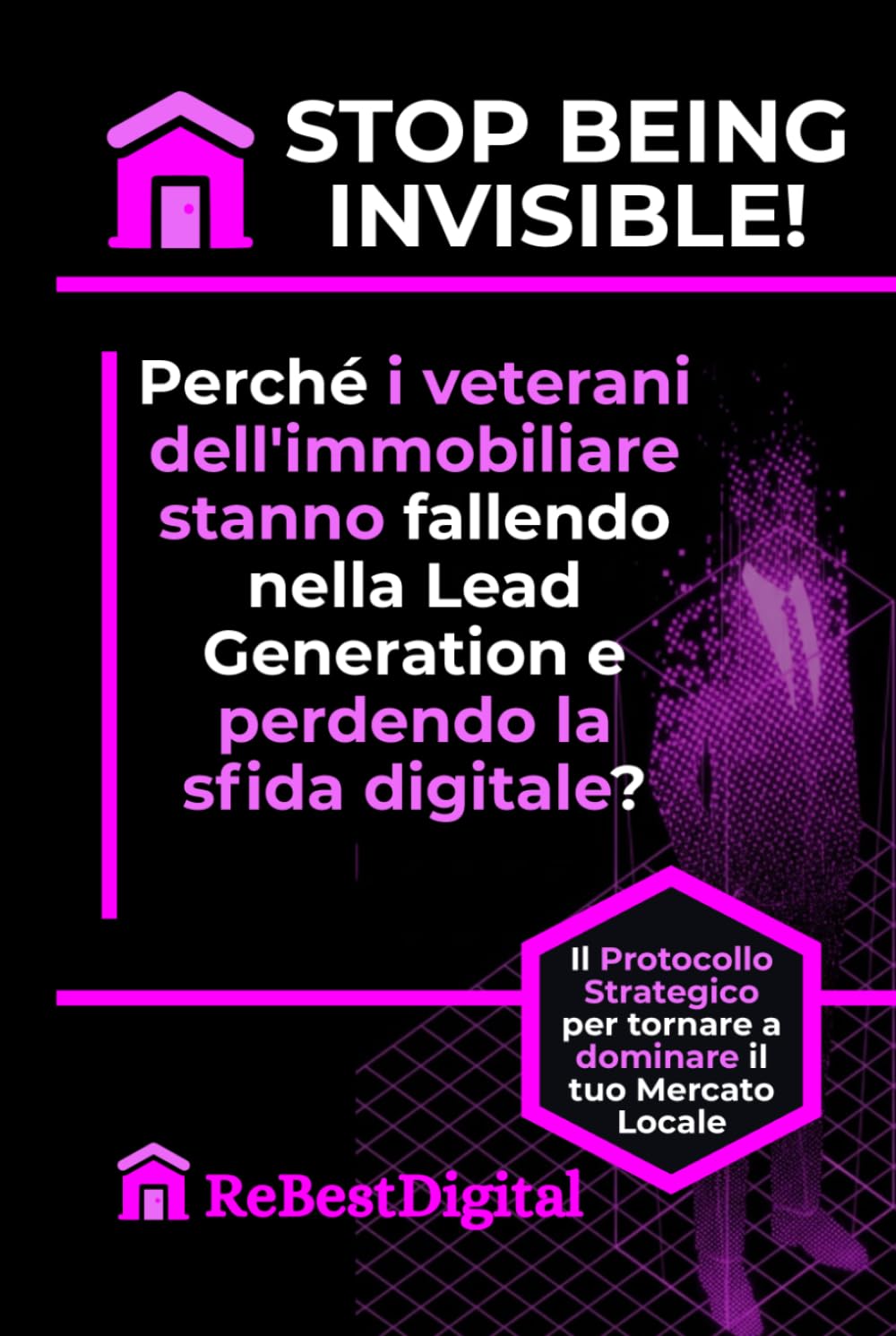 STOP BEING INVISIBLE!: Perché i veterani dell'immobiliare stanno fallendo nella Lead Generation e perdendo la sfida digitale? Il Protocollo Strategico per tornare a dominare il tuo Mercato Locale.