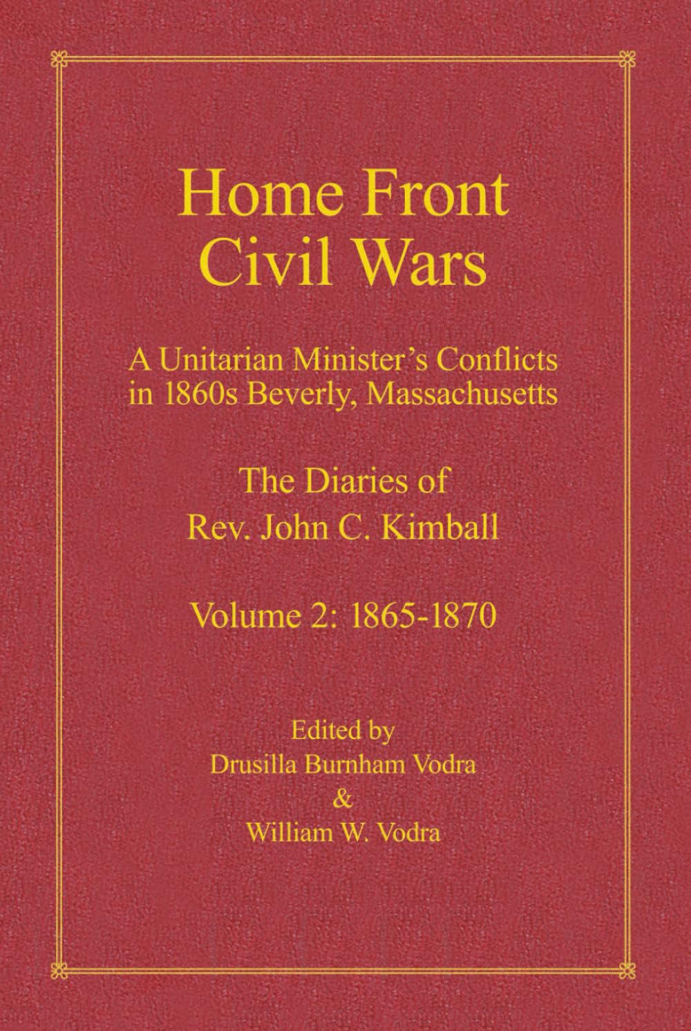 Home Front Civil Wars: A Unitraian Minister's Conflicts in 1860s Beverly, Massachusetts: The Diaries of Rev. John C. Kimball, Volume 2: 1865-1870
