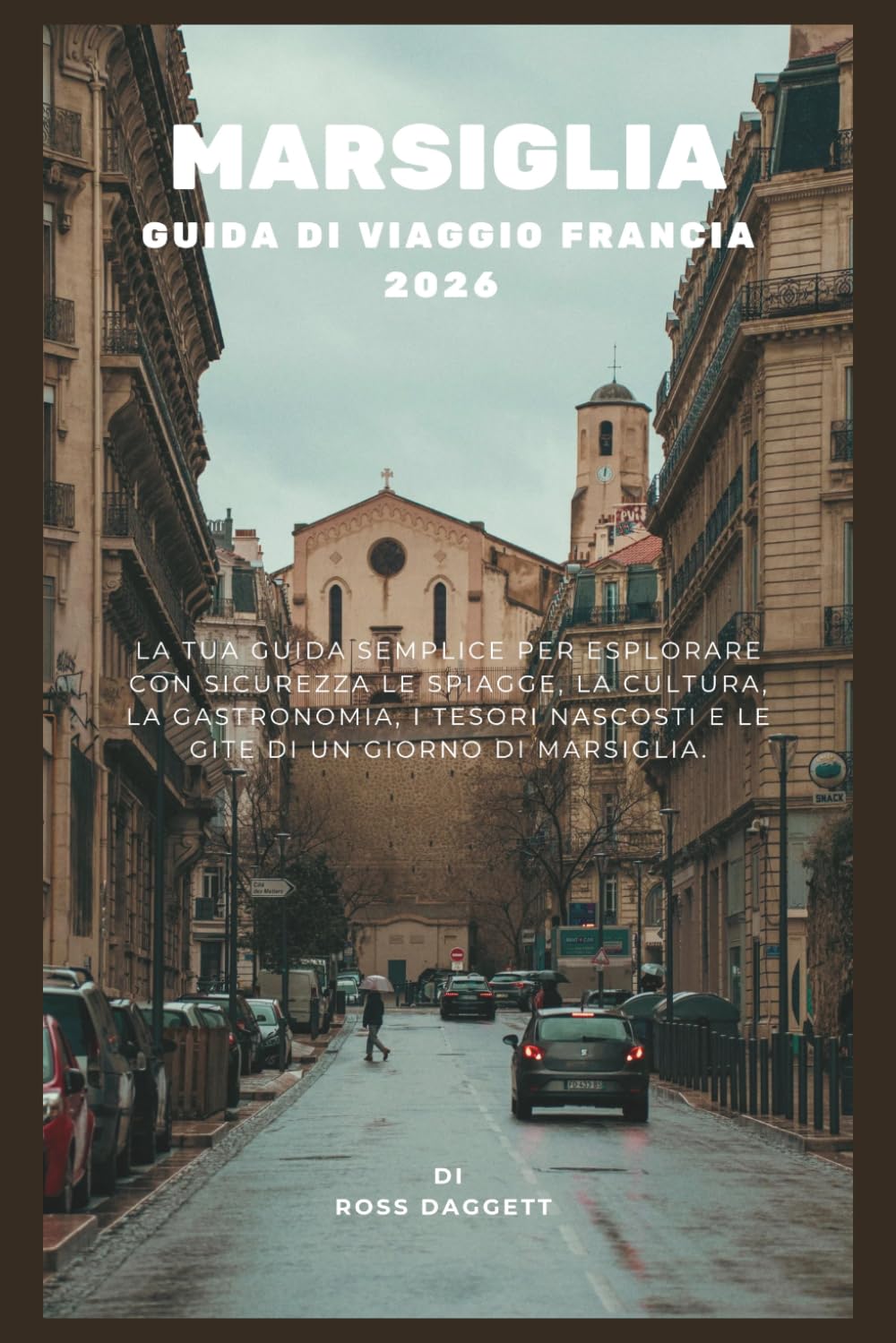Guida di Viaggio a Marsiglia Francia 2026: Guida semplice per esplorare le spiagge, la cultura, il cibo, i luoghi nascosti e le escursioni giornaliere di Marsiglia con sicurezza