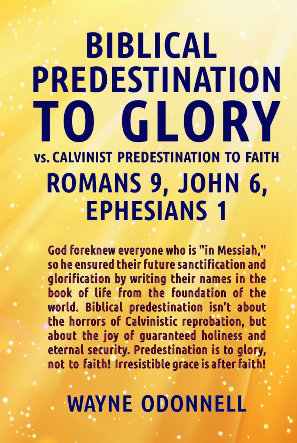 Biblical Predestination to Glory vs. Calvinist Predestination to Faith: Romans 9, John 6, Ephesians 1