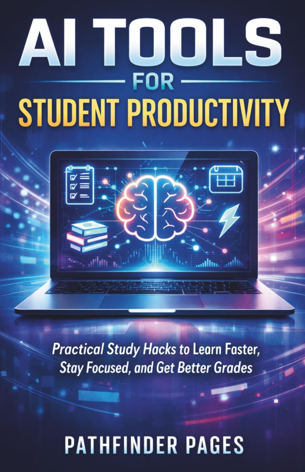 AI TOOLS FOR STUDENT PRODUCTIVITY: Practical Study Hacks to Learn Faster, Stay Focused, and Get Better Grades