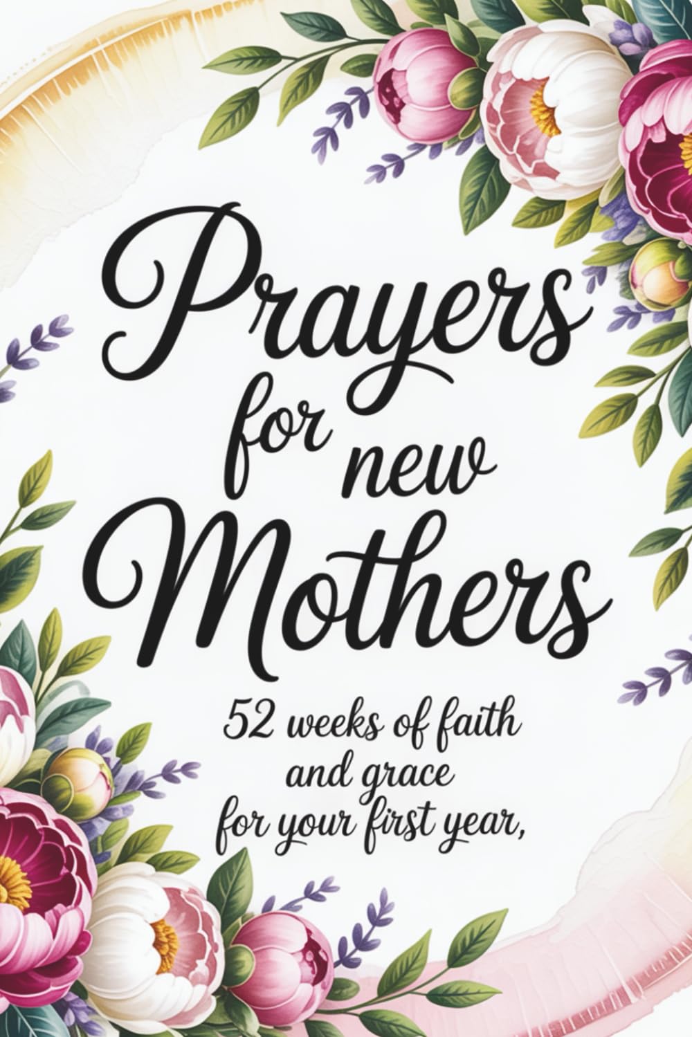 Prayers for New Mothers: 52 Weeks of Faith and Grace for Your First Year