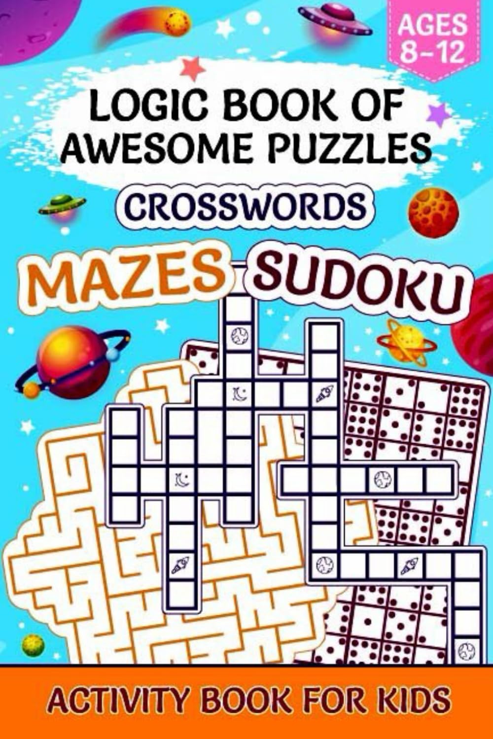 Logic Book of Awesome Puzzles: Crosswords, Mazes and Sudoku for Kids Ages 8-12