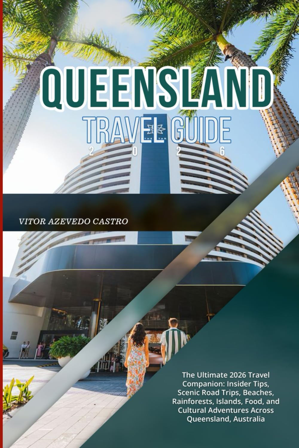 QUEENSLAND TRAVEL GUIDE 2026: The Ultimate 2026 Travel Companion: Insider Tips, Scenic Road Trips, Beaches, Rainforests, Islands, Food, and Cultural Adventures Across Queensland, Australia