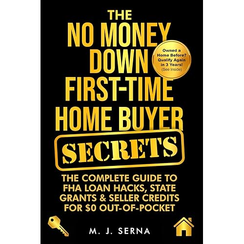 The No Money Down First-Time Home Buyer Secrets: The Complete Guide to FHA Loan Hacks, State Grants & Seller Credits for $0 Out-of-Pocket