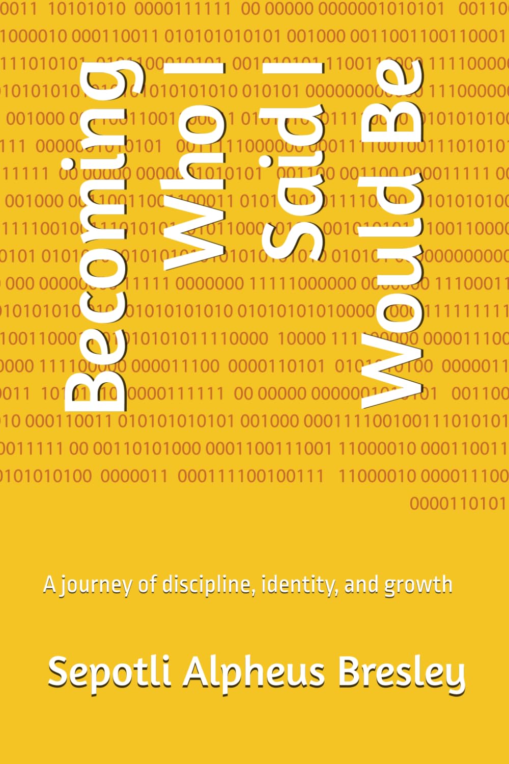 Becoming Who I Said I Would Be: A journey of discipline, identity, and growth
