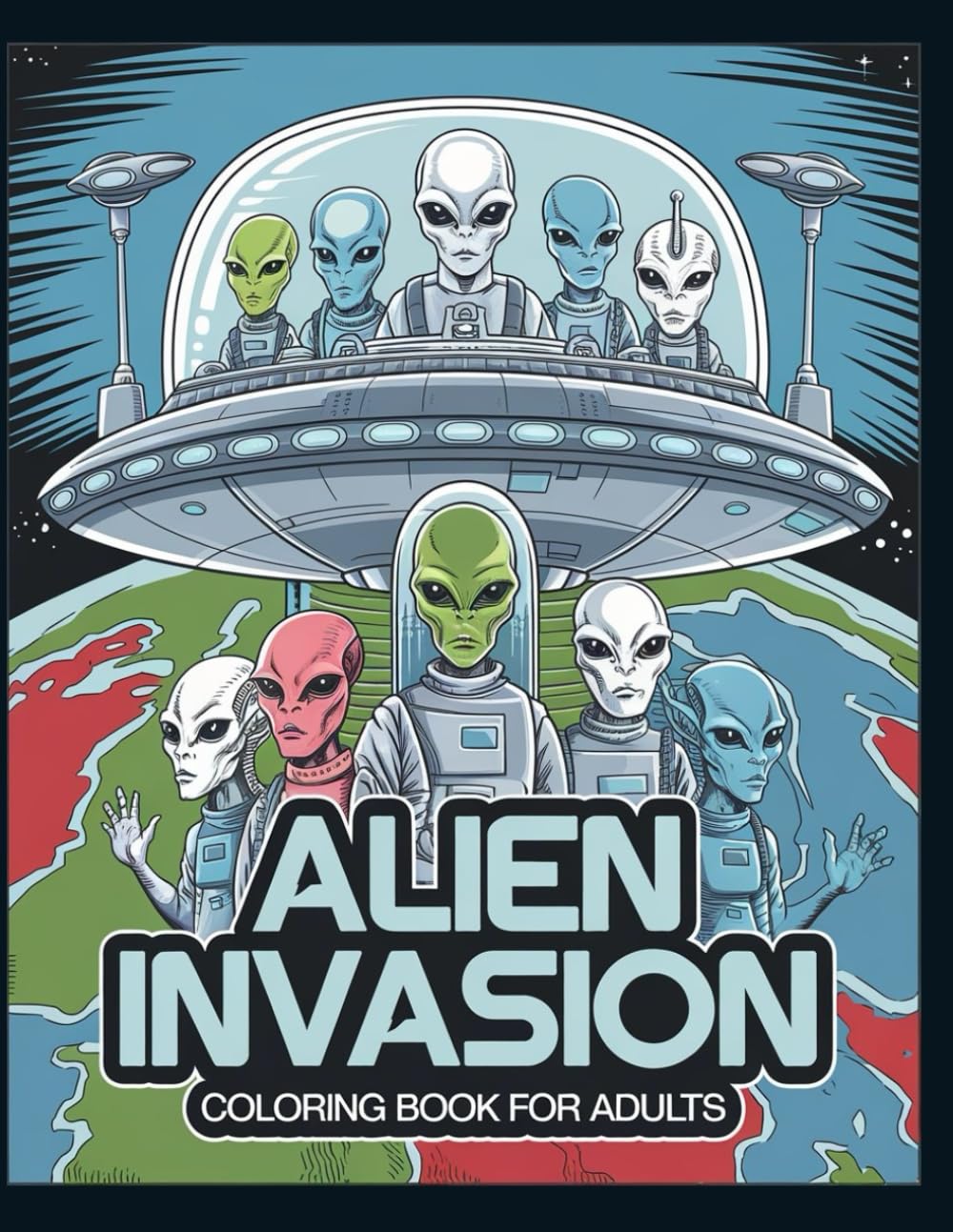 Alien Invasion. Coloring book for adults: Relax and Unwind with Extraterrestrial Designs from Beyond the Stars. A Creative Escape into the World of UFOs and Extraterrestrials