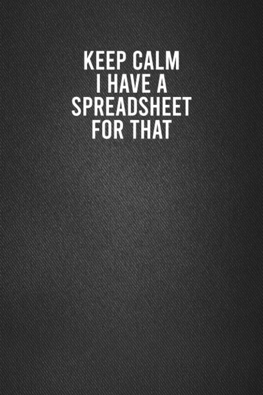 Keep Calm I Have A Spreadsheet For That: Funny Gifts For Coworkers Lined Notebook Journal