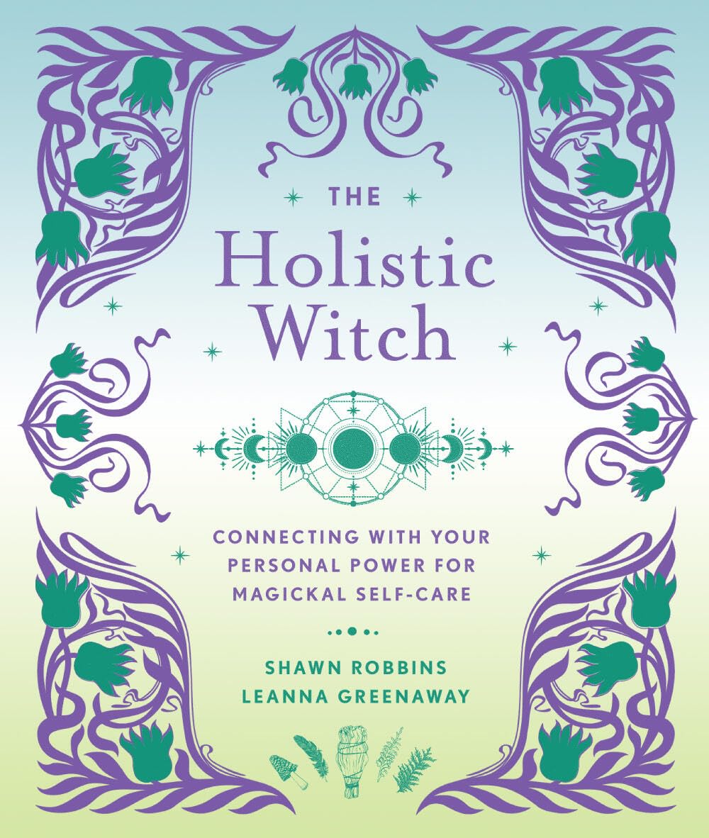 The Holistic Witch: Connecting with Your Personal Power for Magickal Self-Care (The Modern-Day Witch): Volume 10: 0