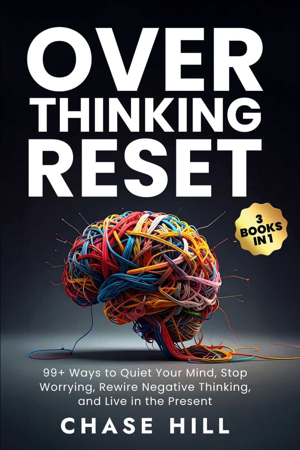 Overthinking Reset (3 Books in 1): 99+ Ways to Quiet Your Mind, Stop Worrying, Rewire Negative Thinking, and Live in the Present (Mental Clarity Bundle)