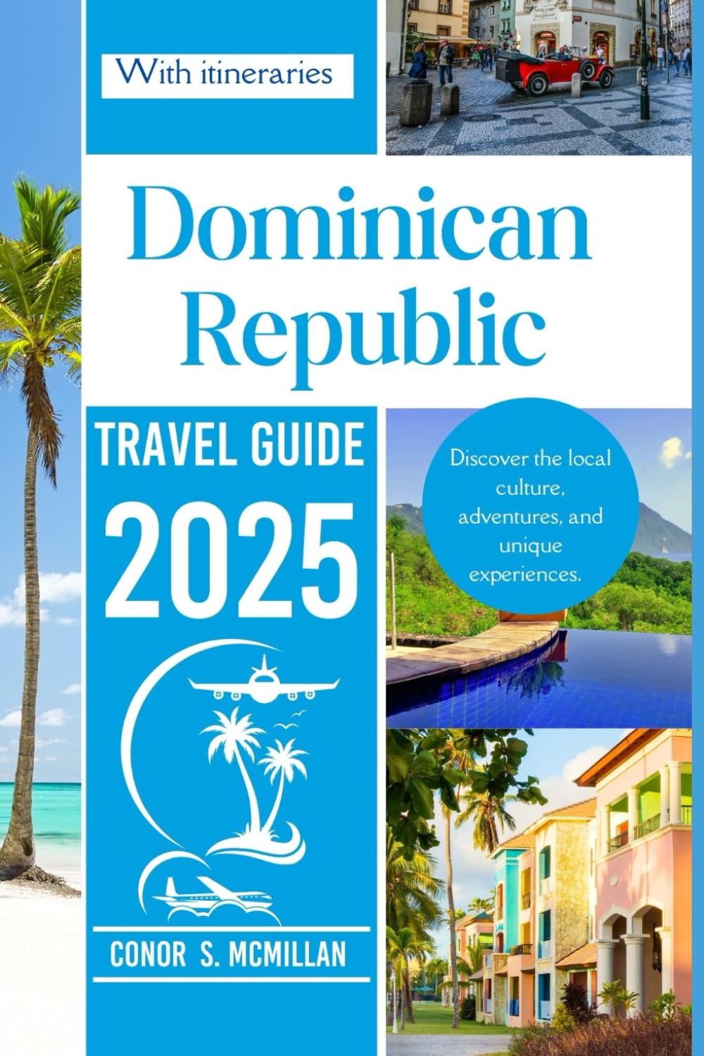 DOMINICAN REPUBLIC TRAVEL GUIDE 2025: Discover Local Culture,Adventures,and Unique Experiences (Global Trails: Essential Travel Guides for the Curious Explorer)