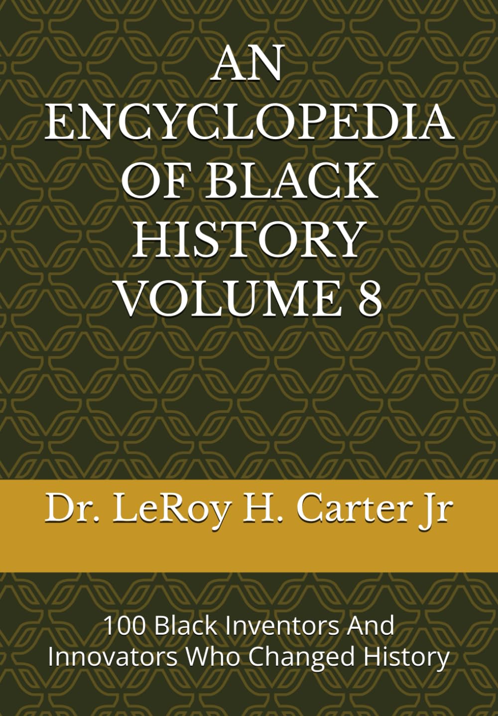 AN ENCYCLOPEDIA OF BLACK HISTORY VOLUME 8: 100 Black Inventors And Innovators Who Changed History: 9