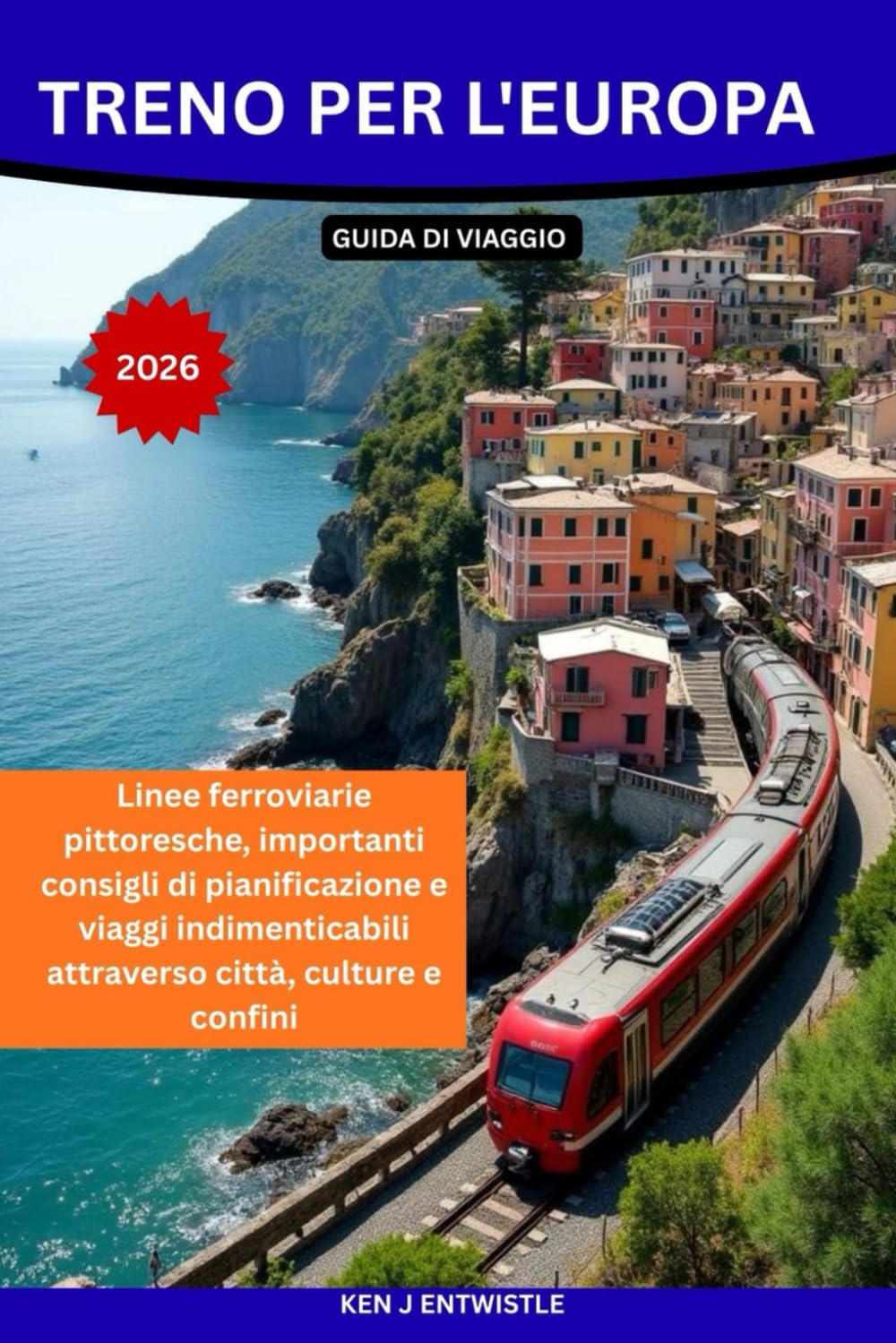 Treno per l'Europa GUIDA DI VIAGGIO 2026: Linee ferroviarie pittoresche, importanti consigli di pianificazione e viaggi indimenticabili attraverso città, culture e confini