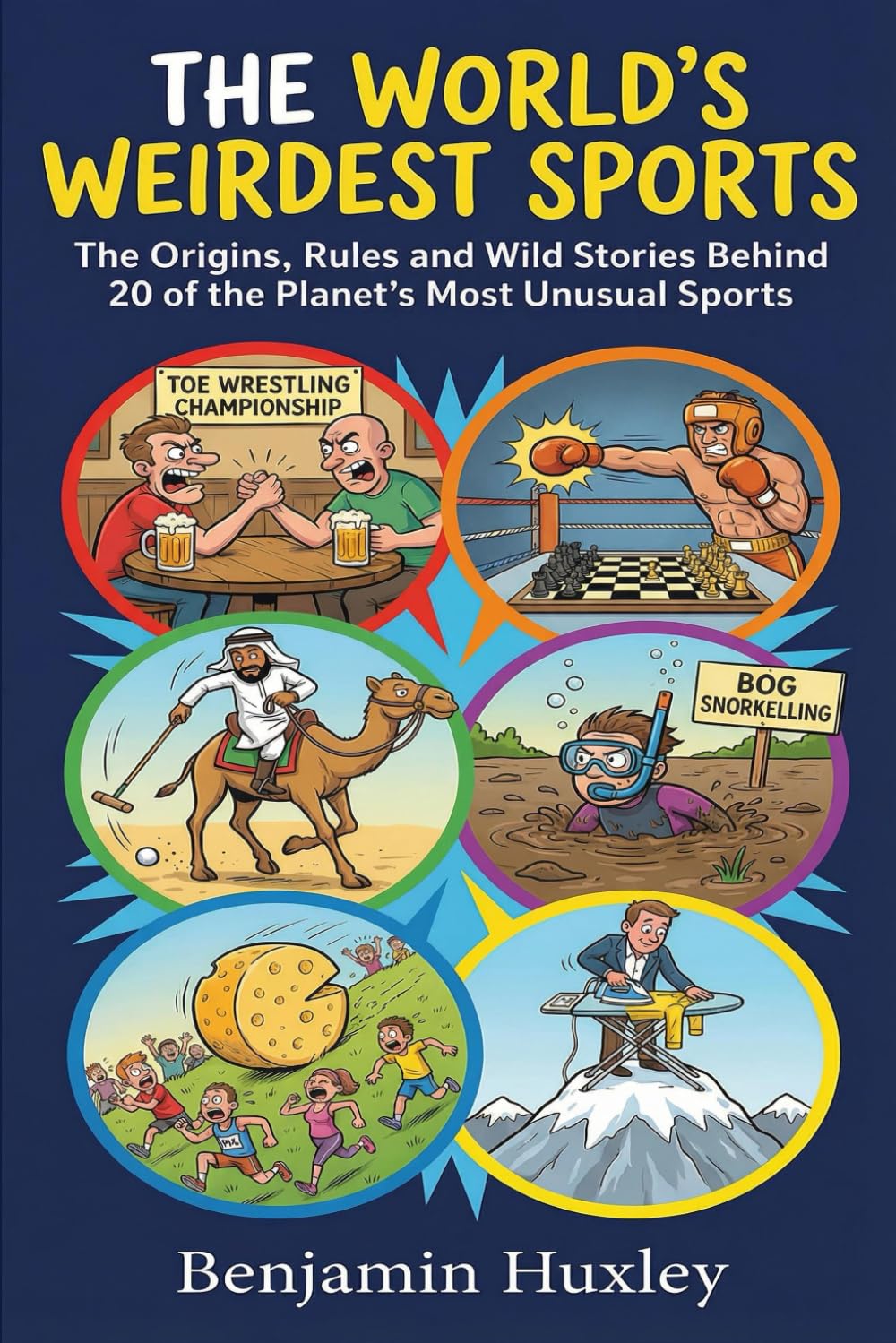The World's Weirdest Sports: The Origins, Rules and Wild Stories Behind 20 of the Planet's Most Unusual Sports (Curious Chronicles Presents...)