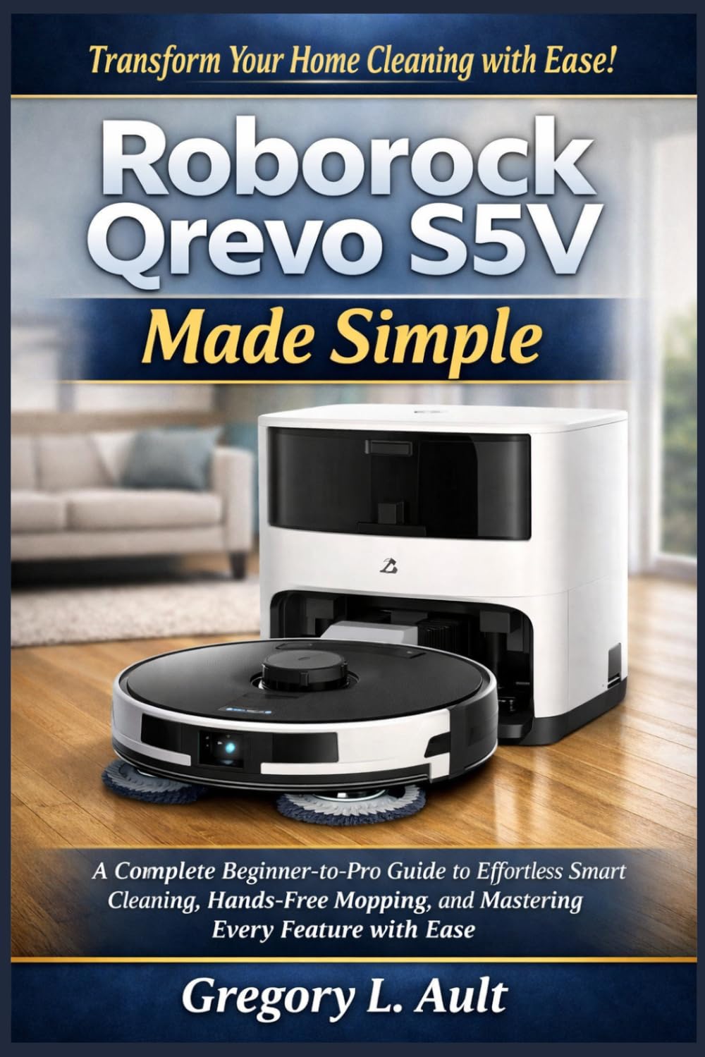 ROBOROCK QREVO S5V MADE SIMPLE: A Complete Beginner-to-Pro Guide to Effortless Smart Cleaning, Hands-Free Mopping, and Getting the Most Out of Every Feature (Gadget Mastery Series)