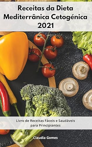 Receitas da Dieta Mediterrânica Cetogénica 2021: Livro de Receitas Fáceis e Saudáveis para Principiantes. Ketogenic Recipes (Portuguese Edition)