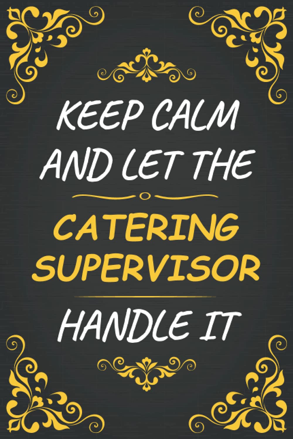 Catering Supervisor job Tittle Line Notebook - keep calm and let the Catering Supervisor Handle It: Writing Journal/Notes/Notepad & Diary Perfect Gift for Boys, Girls, Men & Women | 100 Pages Size 6x9