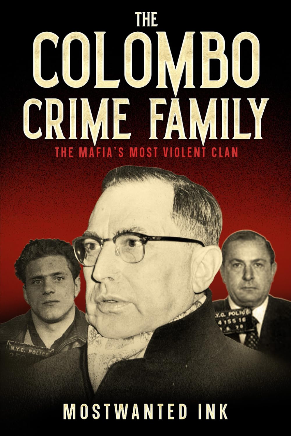 The Colombo Crime Family: The Mafia’s Most Violent Clan - A True Crime Account of Joe Profaci, Carmine Persico, and the Bloody Wars (The Five Families of New York)
