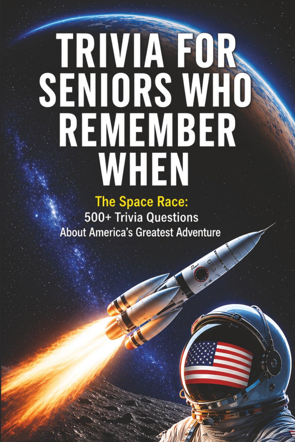 The Space Race: 500+ Trivia Questions About America’s Greatest Adventure: Trivia For Seniors Who Remember When