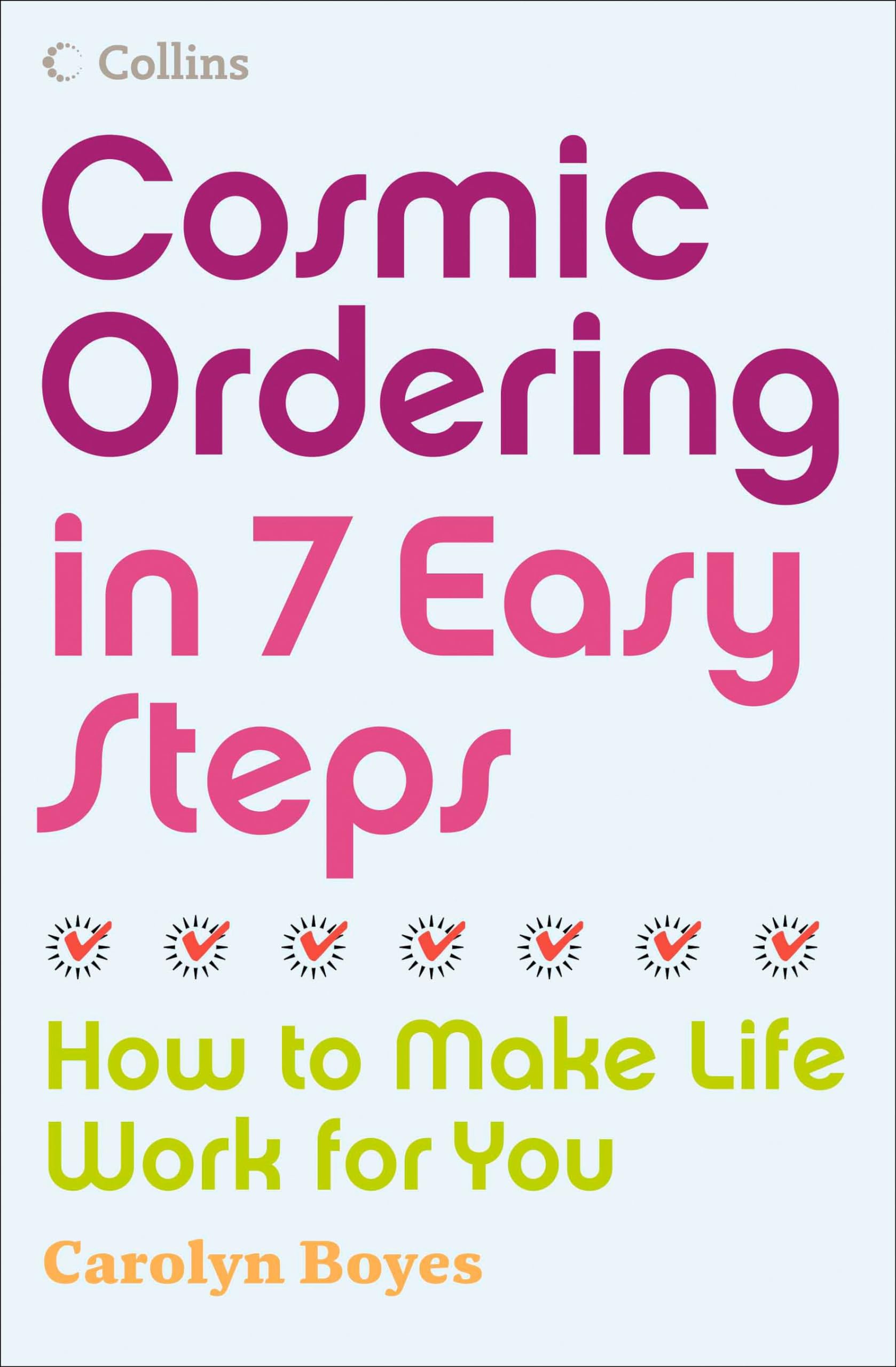 Cosmic Ordering in 7 Easy Steps: How to Make it Work For You By Carolyn Boyes