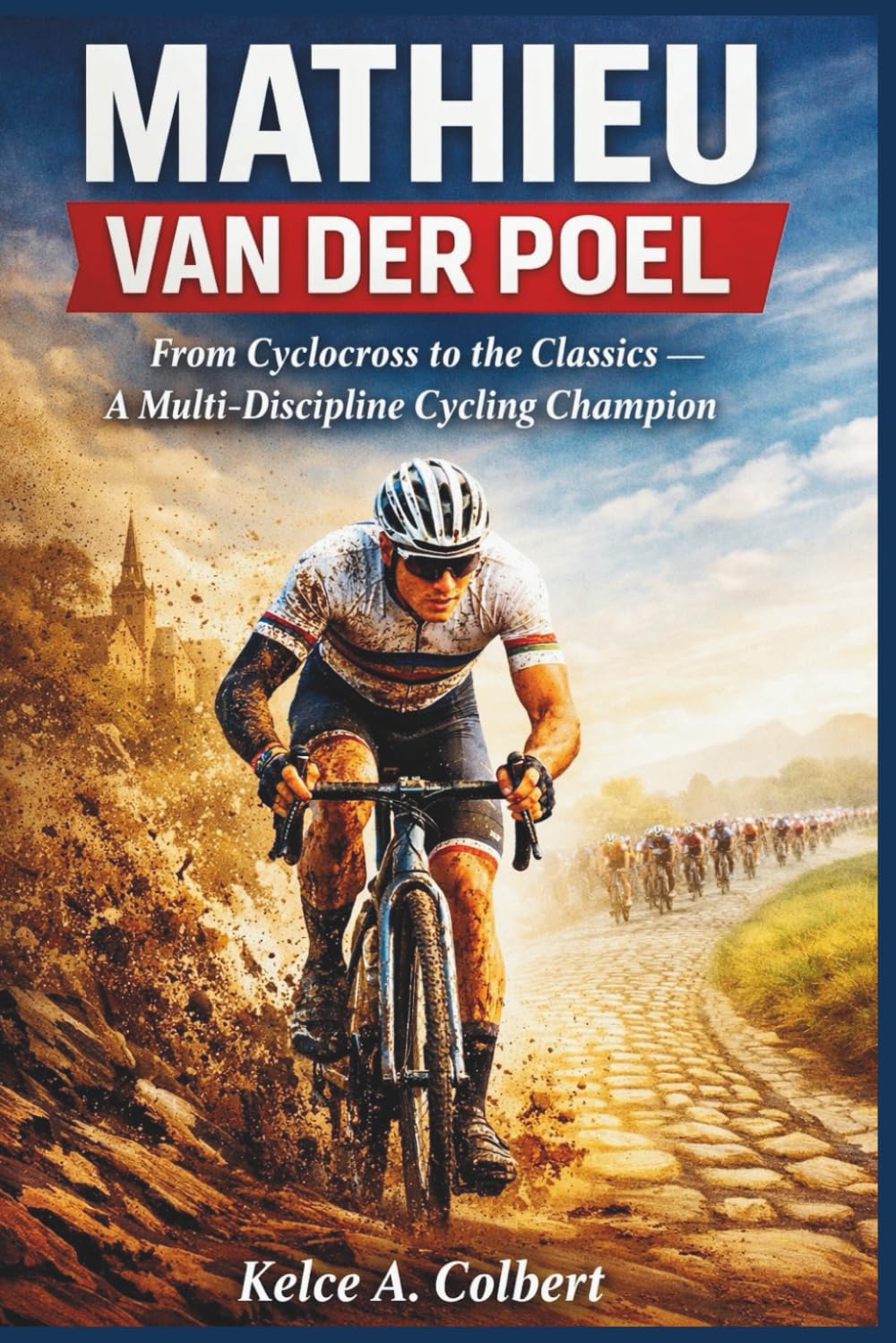 Mathieu van der Poel: From Cyclocross to the Classics – A Multi-Discipline Cycling Champion (Elite Sport Careers series)