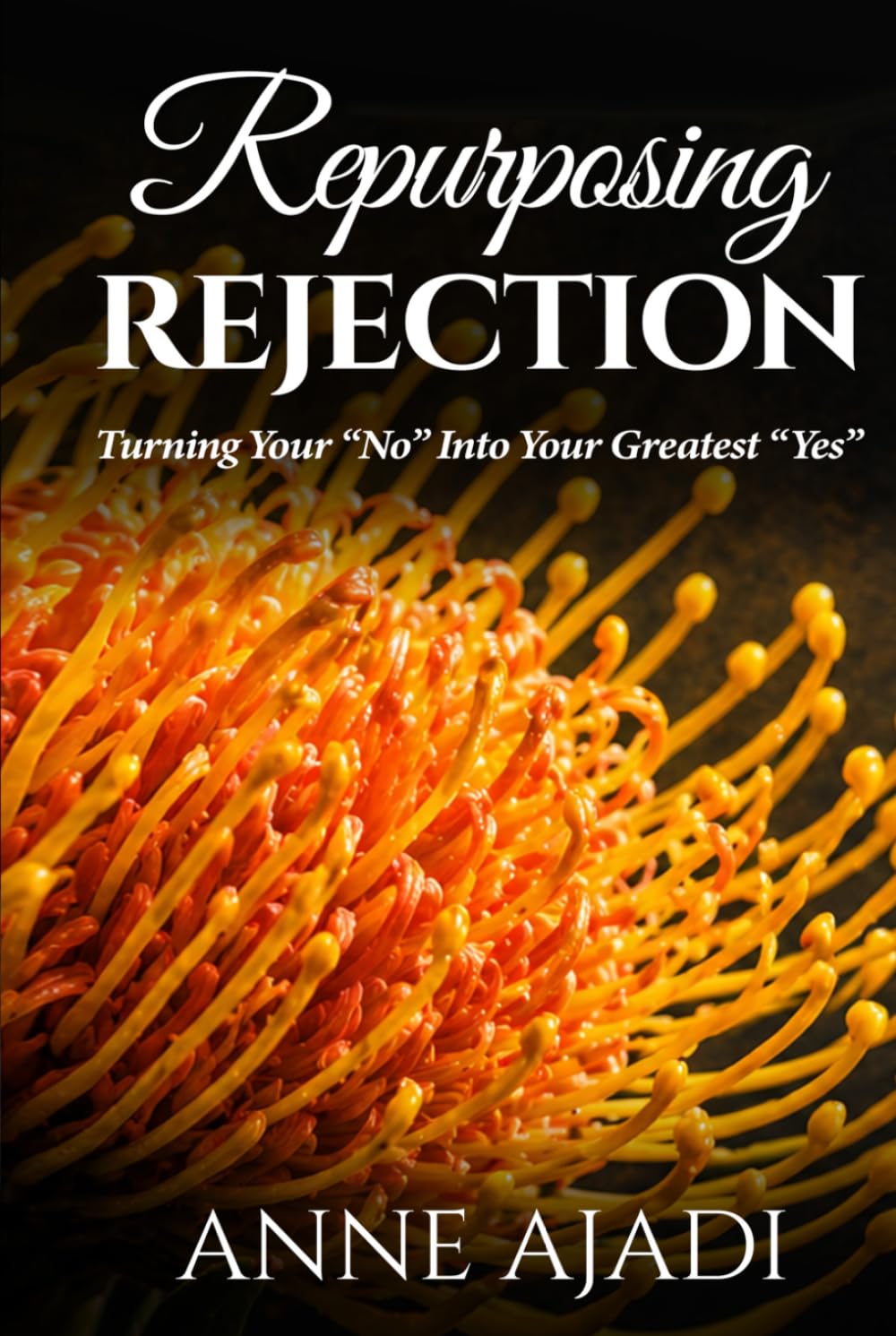REPURPOSING REJECTION: TURNING YOUR "NO" INTO YOUR GREATEST "YES"