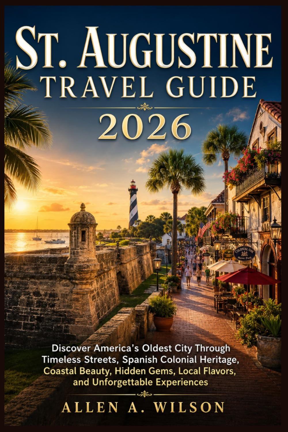 St. Augustine Travel Guide 2026: Discover America’s Oldest City Through Timeless Streets, Spanish Colonial Heritage, Coastal Beauty, Hidden Gems, Local Flavors, and Unforgettable Experiences