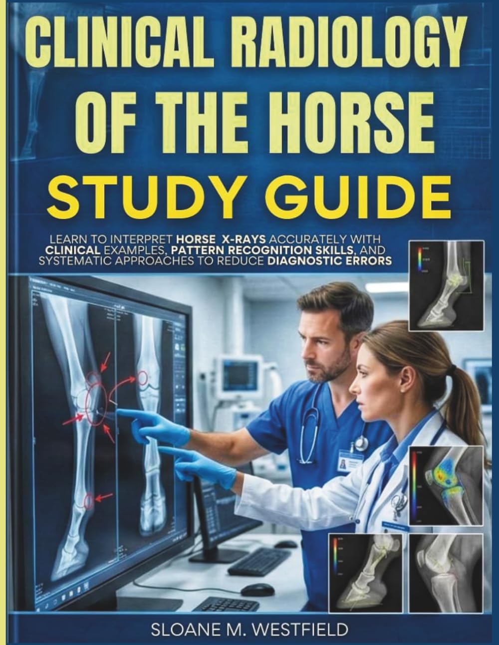 CLINICAL RADIOLOGY OF THE HORSE STUDY GUIDE 2027: Learn to Interpret Horse X Rays Accurately with Clinical Examples, Pattern Recognition Skills, &Systematic Approaches to Reduce Diagnostic Errors