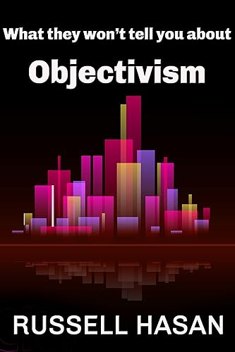 What They Wont Tell You About Objectivism Thoughts on the Objectivist Philosophy in the Post-Randian Era