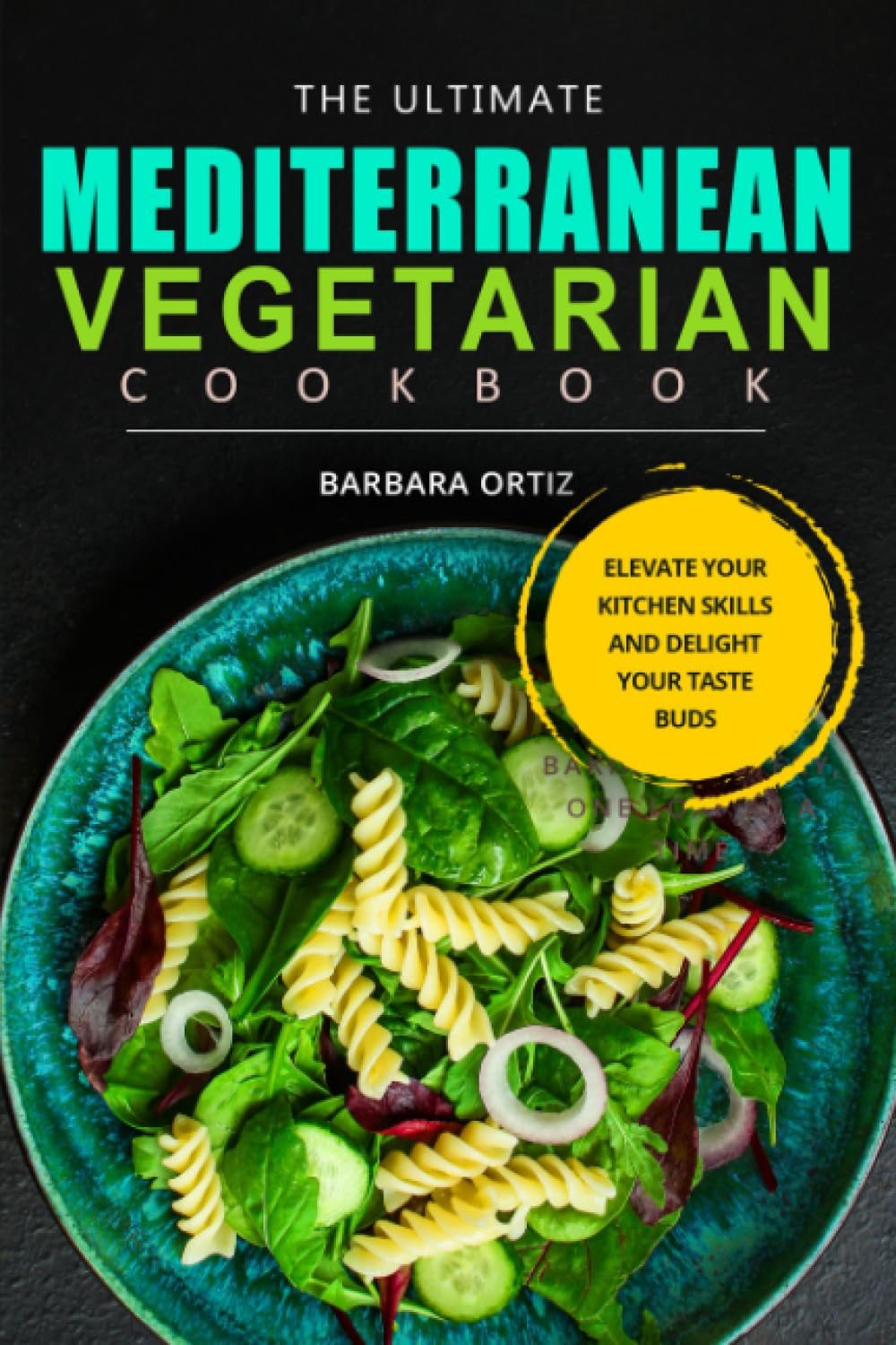 The Ultimate Mediterranean Vegetarian Cookbook: Elevate Your Kitchen Skills and Delight Your Taste Buds