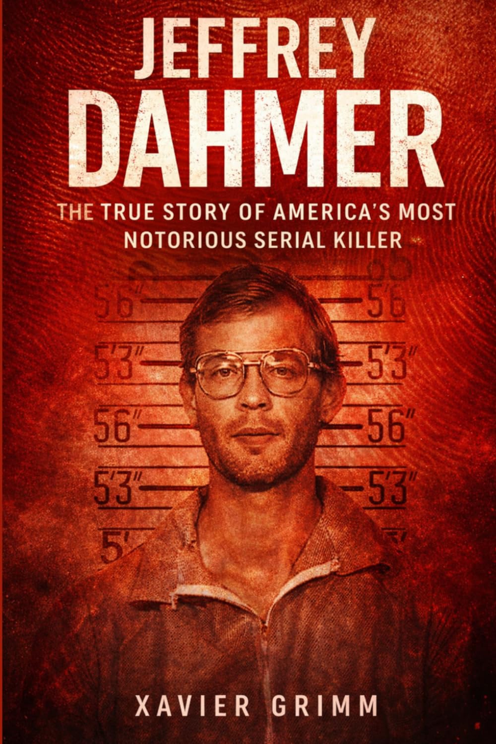 Jeffrey Dahmer: The True Story of America’s Most Notorious Serial Killer: The Complete True Story of His Crimes, Victims, and the Failures That Allowed It (True Tells: The Murder Chronicles)