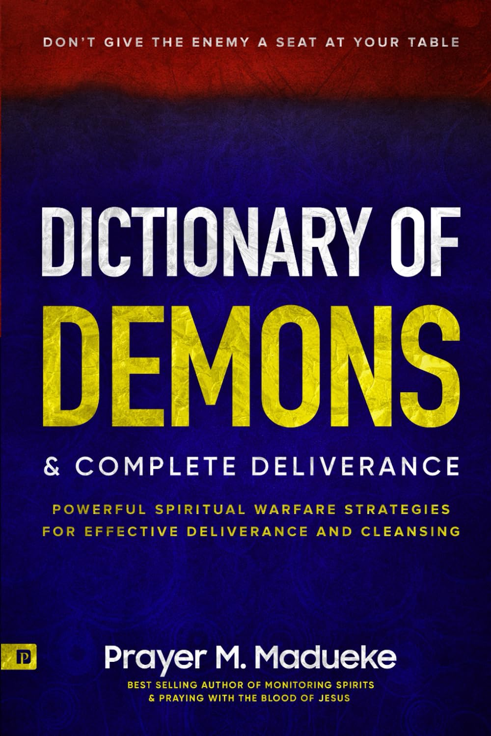 Dictionary of Demons & Complete Deliverance: Don’t Give the Enemy a Seat at Your Table, Powerful Spiritual Warfare Strategies for Effective ... Breaking Demonic Curses, Cast Out Demons)